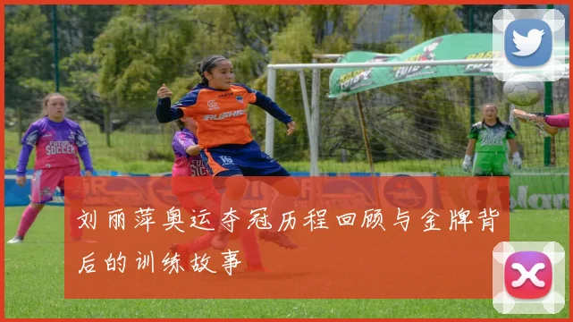 刘丽萍奥运夺冠历程回顾与金牌背后的训练故事