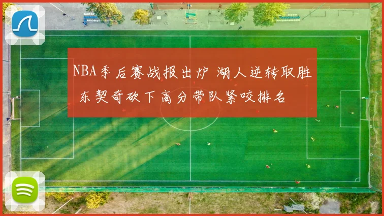 NBA季后赛战报出炉 湖人逆转取胜 东契奇砍下高分带队紧咬排名