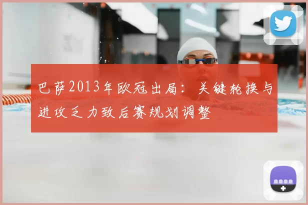 巴萨2013年欧冠出局：关键轮换与进攻乏力致后赛规划调整