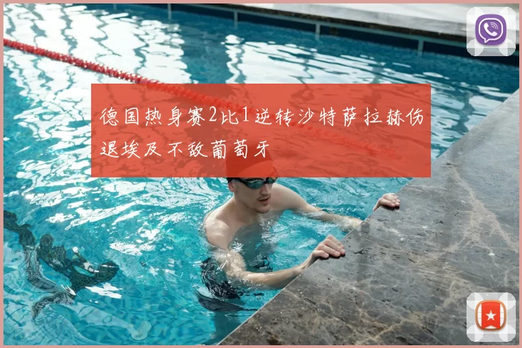 德国热身赛2比1逆转沙特萨拉赫伤退埃及不敌葡萄牙