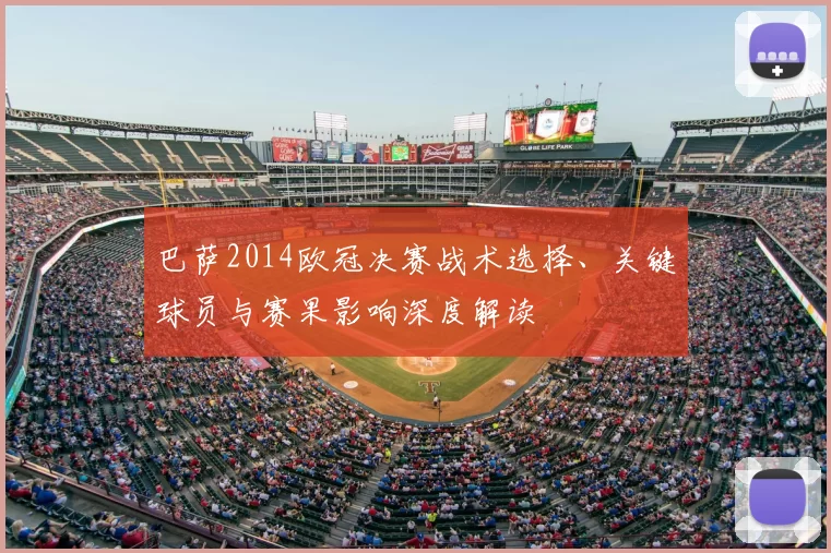 巴萨2014欧冠决赛战术选择、关键球员与赛果影响深度解读