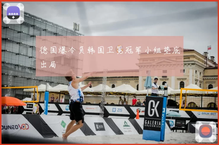 德国爆冷负韩国卫冕冠军小组垫底出局