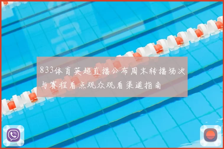 833体育英超直播公布周末转播场次与赛程看点观众观看渠道指南