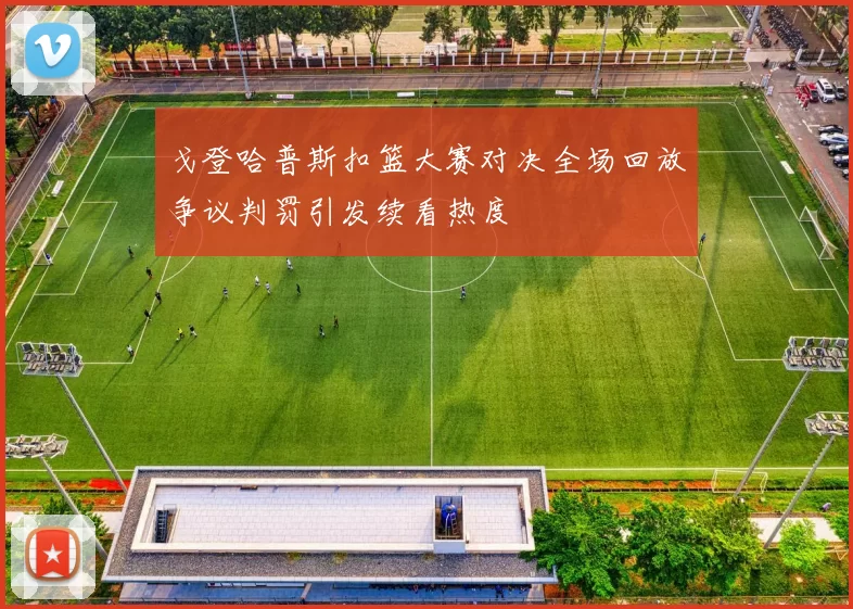 戈登哈普斯扣篮大赛对决全场回放争议判罚引发续看热度