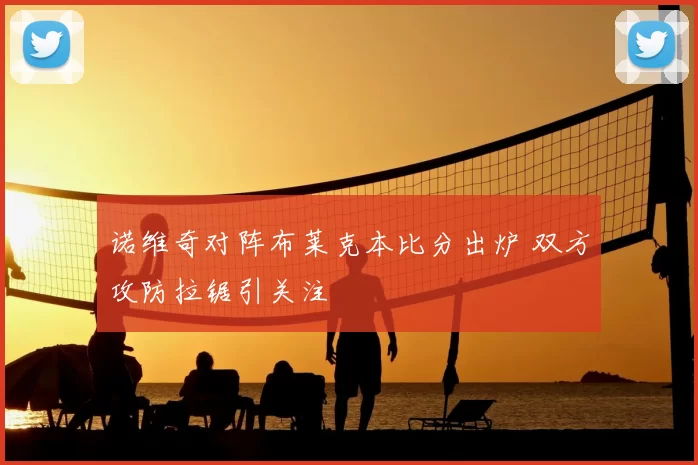 诺维奇对阵布莱克本比分出炉 双方攻防拉锯引关注