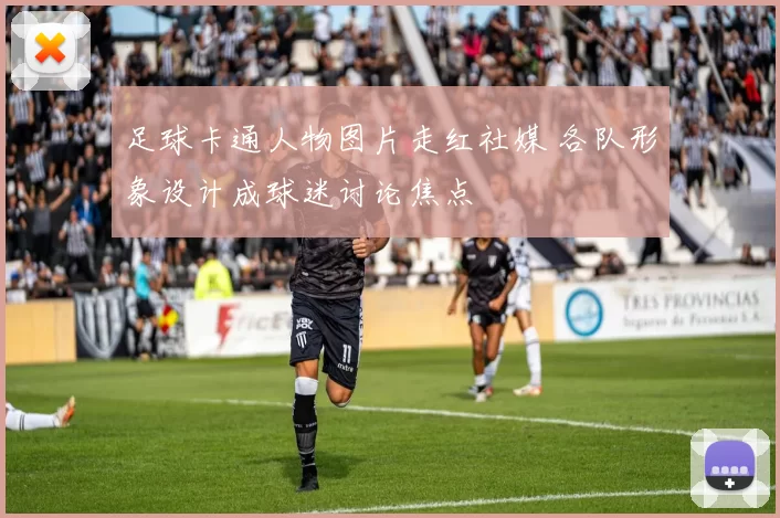 足球卡通人物图片走红社媒 各队形象设计成球迷讨论焦点