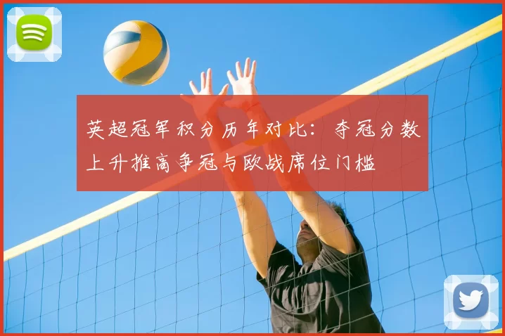 英超冠军积分历年对比：夺冠分数上升推高争冠与欧战席位门槛